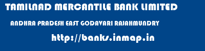 TAMILNAD MERCANTILE BANK LIMITED  ANDHRA PRADESH EAST GODAVARI RAJAHMUNDRY   banks information 